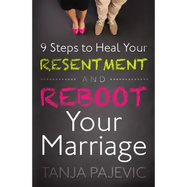 9 Steps to Heal Your Resentment and Reboot Your Marriage