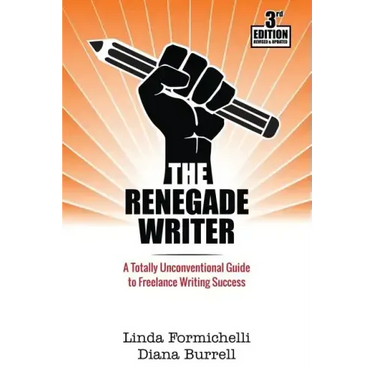 The Renegade Writer: A Totally Unconventional Guide to Freelance Writing Success