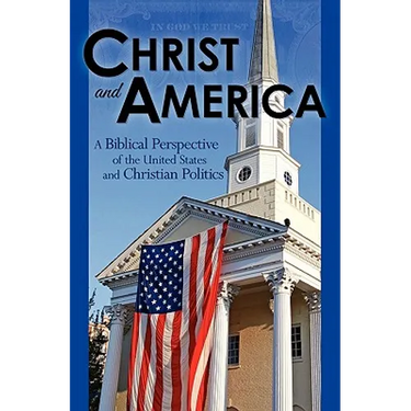 Christ and America: A Biblical Perspective of the United States and Christian Politics