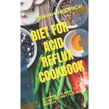 Diet for Acid Reflux Cookbook: A Complete Meal Plan for Diet for Acid Reflux