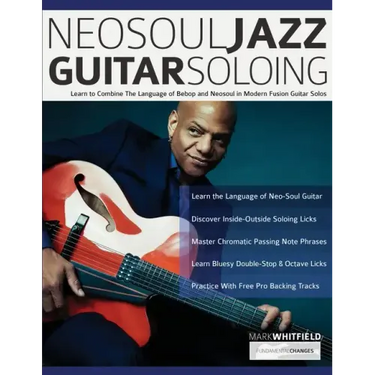 NeoSoul Jazz Guitar Soloing: Learn to Combine The Language of Bebop and NeoSoul in Modern Fusion Guitar Solos