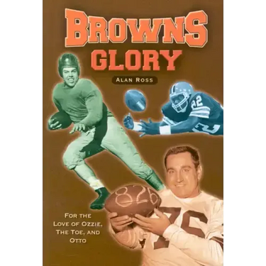 Browns Glory: For the Love of Ozzie, the Toe, and Otto