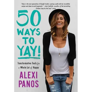50 Ways to Yay!: Transformative Tools for a Whole Lot of Happy