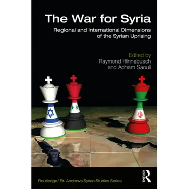 The War for Syria: Regional and International Dimensions of the Syrian Uprising