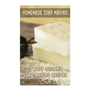 Homemade Soap Making: 35 Best Organic Soap Making Recipes: (Soap Making, Essential Oils, Aromatherapy)
