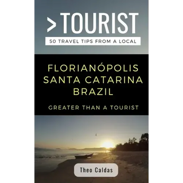 Greater Than a Tourist- Florianópolis Santa Catarina Brazil: 50 Travel Tips from a Local