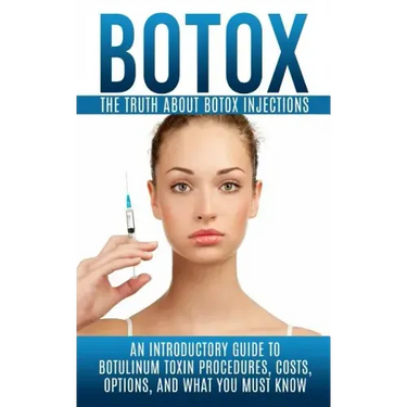 Botox: The Truth About Botox Injections: An Introductory Guide to Botulinum Toxin Procedures, Costs, Options, And What You Must Know