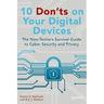 10 Don'ts on Your Digital Devices: The Non-Techie's Survival Guide to Cyber Security and Privacy