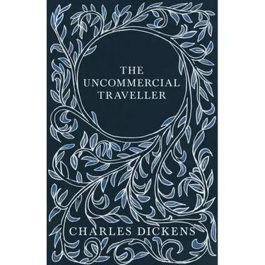 The Uncommercial Traveller;With Appreciations and Criticisms By G. K. Chesterton