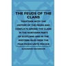The Feuds Of The Clans - Together With The History Of The Feuds And Conflicts Among The Clans In The Northern Parts Of Scotland And In The Western Isl