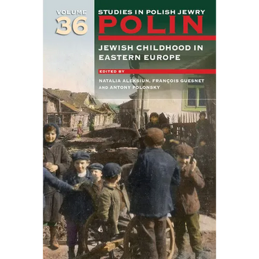 Polin: Studies in Polish Jewry Volume 36: Jewish Childhood in Eastern Europe