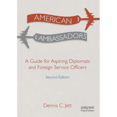 American Ambassadors: A Guide for Aspiring Diplomats and Foreign Service Officers