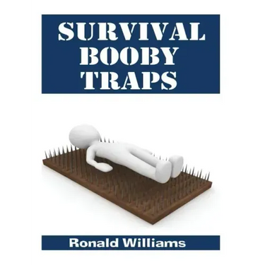 Survival Booby Traps: The Top 10 DIY Homemade Booby Traps To Defend Your House and Property During Disaster and How To Build Each One