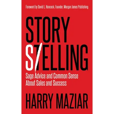 Story Selling: Sage Advice and Common Sense about Sales and Success