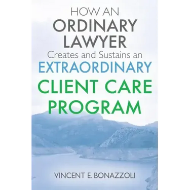 HOW AN ORDINARY LAWYER Creates and Sustains an EXTRAORDINARY CLIENT CARE PROGRAM