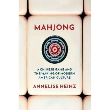 Mahjong: A Chinese Game and the Making of Modern American Culture