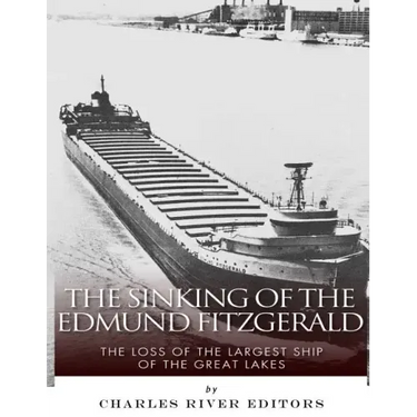 The Sinking of the Edmund Fitzgerald: The Loss of the Largest Ship on the Great Lakes
