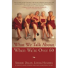 What We Talk about When We're Over 60