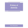 A history of electricity (the intellectual rise in electricity) from antiquity to the days of Benjamin Franklin