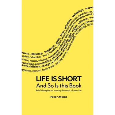Life Is Short And So Is This Book: Brief Thoughts On Making The Most Of Your Life