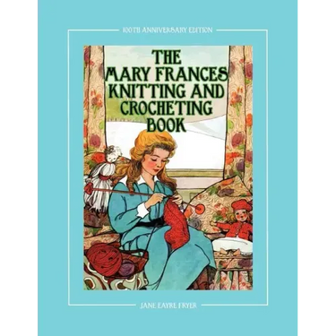 The Mary Frances Knitting and Crocheting Book 100th Anniversary Edition: A Children's Story-Instruction Book with Doll Clothes Patterns for 18" Dolls