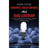 How to be Charismatic, Develop Confidence, and Exude Leadership: The Miracle Formula for Magnetic Charisma, Defeating Anxiety, and Winning at Communic