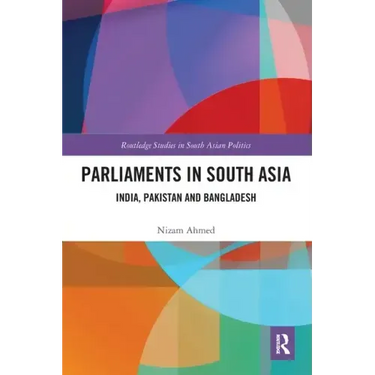 Parliaments in South Asia: India, Pakistan and Bangladesh