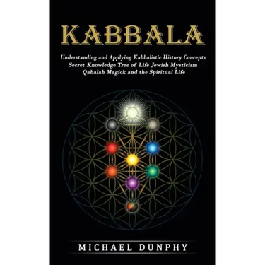 Kabbalah: Understanding and Applying Kabbalistic History Concepts (Secret Knowledge Tree of Life Jewish Mysticism Qabalah Magick and the Spiritual Lif