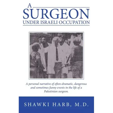 A Surgeon Under Israeli Occupation: A Personal Narrative of Often-Dramatic, Dangerous and Sometimes Funny Events in the Life of a Palestinian Surgeon.