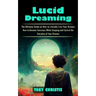 Lucid Dreaming: The Ultimate Guide on How to Literally Live Your Dreams (How to Become Conscious While Sleeping and Control the Storyl