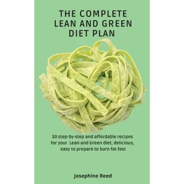 The Complete Lean and Green Diet Plan: 50 step-by-step and affordable recipes for your Lean and Green diet, delicious, easy to prepare to burn fat fas