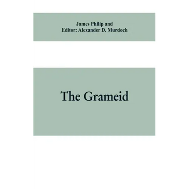 The Grameid: an heroic poem descriptive of the campaign of Viscount Dundee in 1689 and other pieces