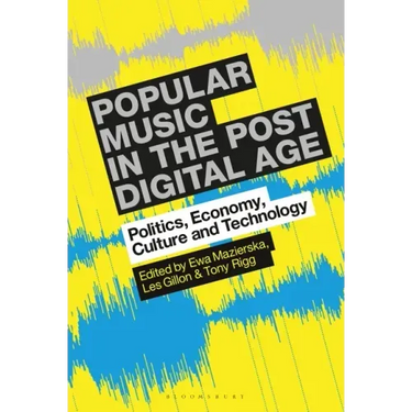 Popular Music in the Post-Digital Age: Politics, Economy, Culture and Technology