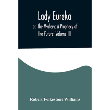 Lady Eureka; or, The Mystery: A Prophecy of the Future. Volume III