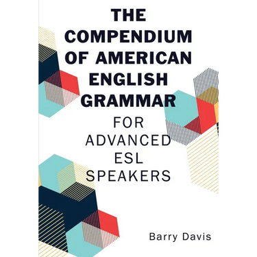The Compendium of American English Grammar: For Advanced ESL Speakers