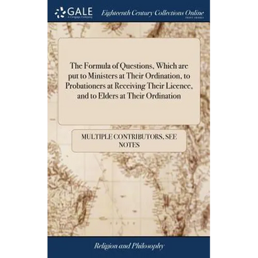 The Formula of Questions, Which are put to Ministers at Their Ordination, to Probationers at Receiving Their Licence, and to Elders at Their Ordinatio