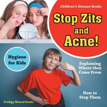 Stop Zits and Acne! Explaining Where They Come from - How to Stop Them - Hygiene for Kids - Children's Disease Books