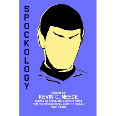 Spockology: Essays on Spock and Leonard Nimoy from The Undiscovered Country Project and Friends