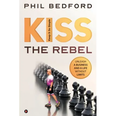 KISS the Rebel: Unleash a business and a life without limits