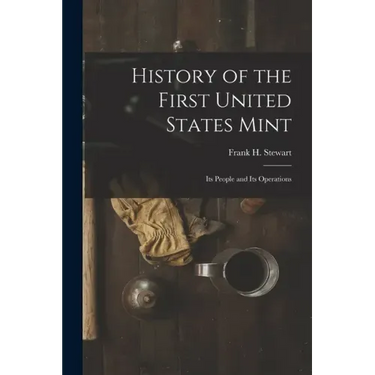 History of the First United States Mint: Its People and Its Operations