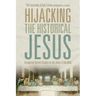 Hijacking the Historical Jesus: Answering Recent Attacks on the Jesus of the Bible