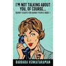I'm Not Talking About You, Of Course...