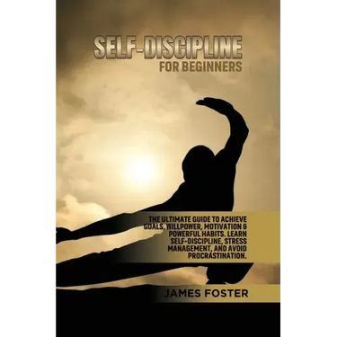 Self-Discipline for Beginners: The Ultimate Guide to Achieve goals, Willpower, Motivation & powerful Habits. Learn Self-Discipline, Stress Management,