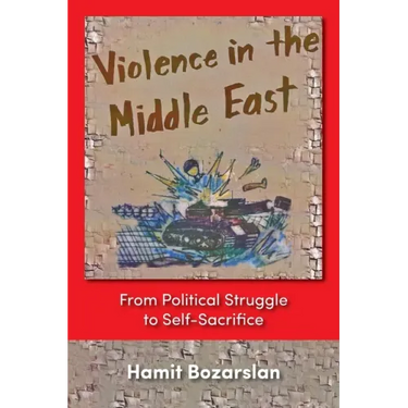 Violence in the Middle East: From Political Struggle to Self-Sacrifice