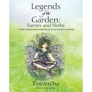Legends of the Garden: Faeries and Herbs - A Child's Activity Book for Exploring the Worlds of Faeries and Herbs