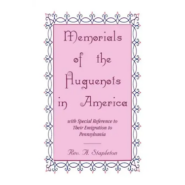 Memorials of the Huguenots in America, with Special Reference to their Emigration to Pennsylvania