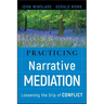 Practicing Narrative Mediation: Loosening the Grip of Conflict