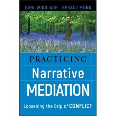 Practicing Narrative Mediation: Loosening the Grip of Conflict