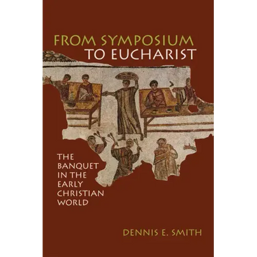 From Symposium to Eucharist: The Banquet in the Early Christian World