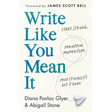 Write Like You Mean It: Start Strong, Maintain Momentum, and (Finally!) Get It Done